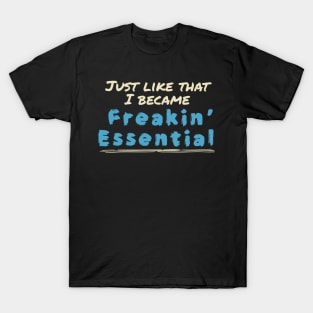 Just like that i became freakin’ essential T-Shirt